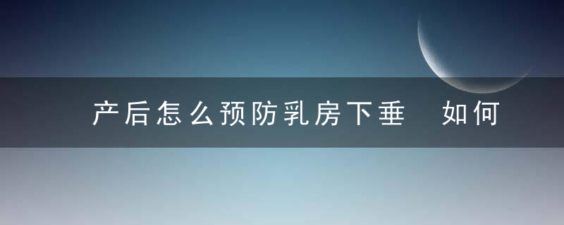 产后怎么预防乳房下垂 如何预防产后胸部下垂